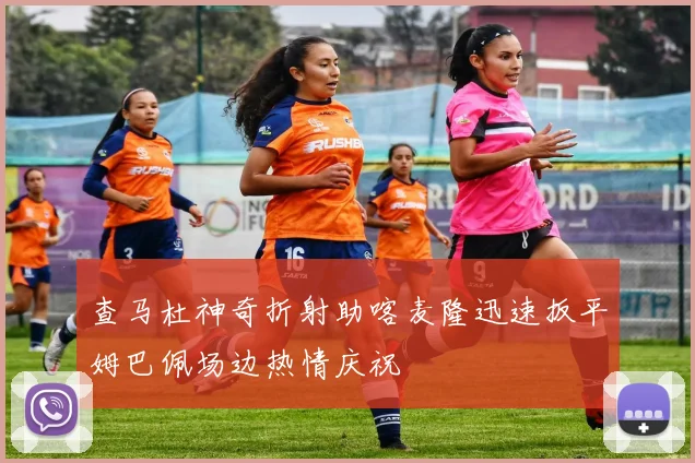 查马杜神奇折射助喀麦隆迅速扳平姆巴佩场边热情庆祝