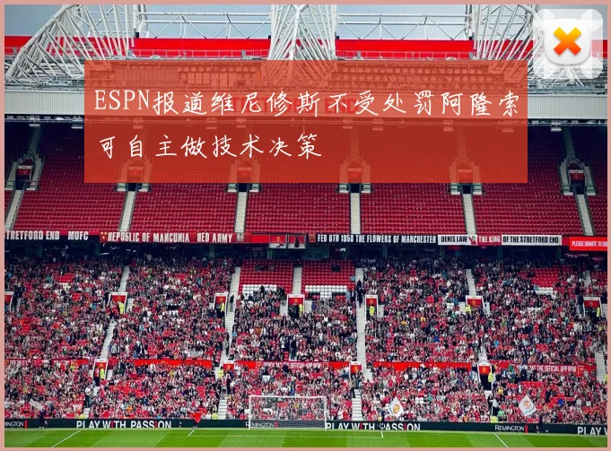 ESPN报道维尼修斯不受处罚阿隆索可自主做技术决策