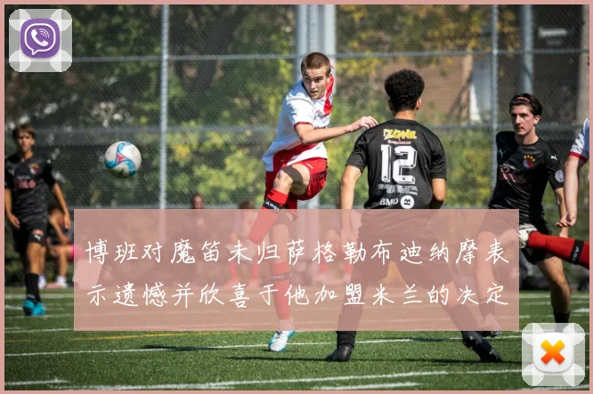 博班对魔笛未归萨格勒布迪纳摩表示遗憾并欣喜于他加盟米兰的决定