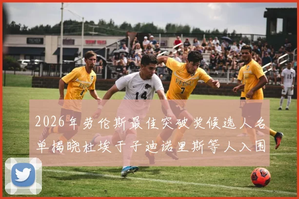 2026年劳伦斯最佳突破奖候选人名单揭晓杜埃于子迪诺里斯等人入围