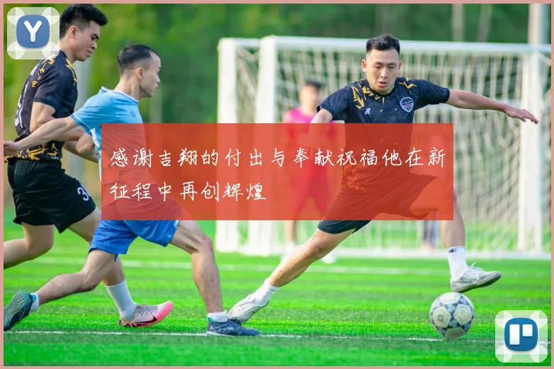 感谢吉翔的付出与奉献祝福他在新征程中再创辉煌