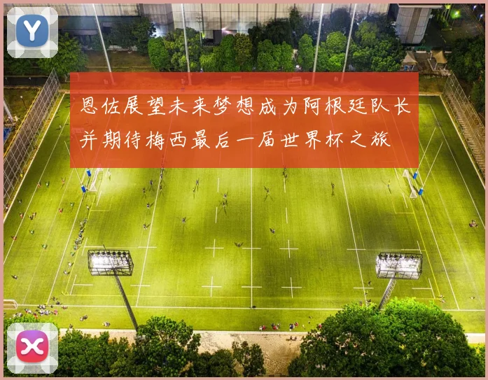 恩佐展望未来梦想成为阿根廷队长并期待梅西最后一届世界杯之旅